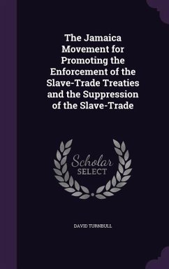 The Jamaica Movement for Promoting the Enforcement of the Slave-Trade Treaties and the Suppression of the Slave-Trade - Turnbull, David