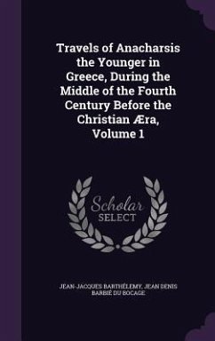 Travels of Anacharsis the Younger in Greece, During the Middle of the Fourth Century Before the Christian Æra, Volume 1 - Barthélemy, Jean-Jacques; Bocage, Jean Denis Barbié Du