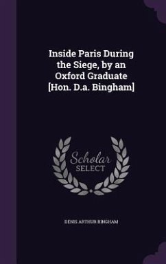 Inside Paris During the Siege, by an Oxford Graduate [Hon. D.a. Bingham] - Bingham, Denis Arthur