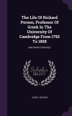The Life Of Richard Porson, Professor Of Greek In The University Of Cambridge From 1792 To 1808: (mit Porfon's Porträt.)