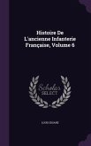 Histoire De L'ancienne Infanterie Française, Volume 6