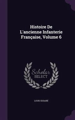 Histoire De L'ancienne Infanterie Française, Volume 6 - Susane, Louis