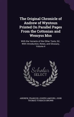 The Original Chronicle of Andrew of Wyntoun Printed On Parallel Pages From the Cottonian and Wemyss Mss - Andrew; Amours, François Joseph; Brown, John Thomas Tosbach