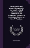 The Pilgrim's May-Wreath [Devotions for the Month of May] Interwoven With Memories of Our Forefathers' Devotion to the Mother of Jesus, by Rev. F. Tha