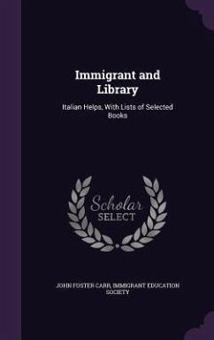 Immigrant and Library: Italian Helps, With Lists of Selected Books - Carr, John Foster