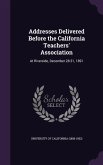 Addresses Delivered Before the California Teachers' Association: At Riverside, December 28-31, 1891