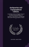 Antiquarian and Topographical Cabinet,: Containing a Series of Elegant Views of the Most Interesting Objects of Curiosity in Great Britain. Accompanie