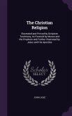 The Christian Religion: Illustrated and Proved by Scripture Testimony, As Foretold by Moses and the Prophets and Further Illustrated by Jesus