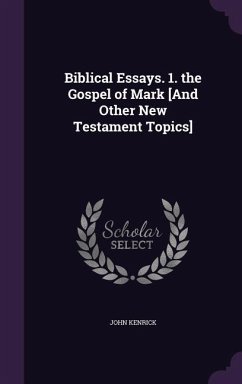 Biblical Essays. 1. the Gospel of Mark [And Other New Testament Topics] - Kenrick, John