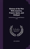 History of the War With America, France, Spain, and Holland: Commencing in 1775 and Ending in 1783