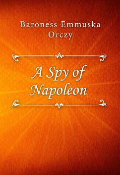 A Spy of Napoleon (eBook, ePUB) - Emmuska Orczy, Baroness