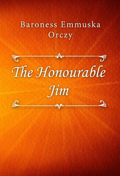 The Honourable Jim (eBook, ePUB) - Emmuska Orczy, Baroness