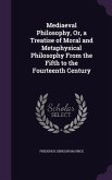 Mediaeval Philosophy, Or, a Treatise of Moral and Metaphysical Philosophy From the Fifth to the Fourteenth Century