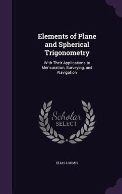 Elements of Plane and Spherical Trigonometry: With Their Applications to Mensuration, Surveying, and Navigation - Loomis, Elias