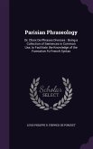 Parisian Phraseology: Or, Choix De Phrases Diverses: Being a Collection of Sentences in Common Use, to Facilitate the Knowledge of the Forma