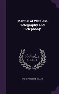 Manual of Wireless Telegraphy and Telephony - Collins, Archie Frederick
