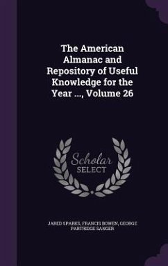The American Almanac and Repository of Useful Knowledge for the Year ..., Volume 26 - Sparks, Jared; Bowen, Francis; Sanger, George Partridge