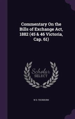 Commentary On the Bills of Exchange Act, 1882 (45 & 46 Victoria, Cap. 61) - Thorburn, W. D.