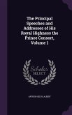 The Principal Speeches and Addresses of His Royal Highness the Prince Consort, Volume 1