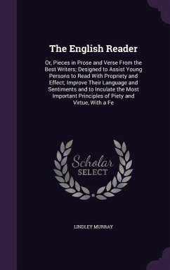 The English Reader: Or, Pieces in Prose and Verse From the Best Writers; Designed to Assist Young Persons to Read With Propriety and Effec - Murray, Lindley