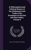 A Philosophical and Political History of the Settlements and Trade of the Europeans in the East and West Indies, Volume 6