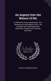 An Inquiry Into the Nature of Sin: In Which the Views Advanced in Two Discourses On the Nature of Sin, Are Pursued; and Vindicated From Objections, St
