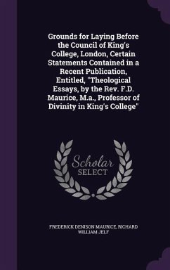 Grounds for Laying Before the Council of King's College, London, Certain Statements Contained in a Recent Publication, Entitled, Theological Essays, b - Maurice, Frederick Denison; Jelf, Richard William