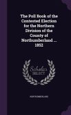 The Poll Book of the Contested Election for the Northern Division of the County of Northumberland ... 1852