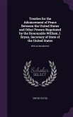 Treaties for the Advancement of Peace Between the United States and Other Powers Negotiated by the Honourable William J. Bryan, Secretary of State of the United States