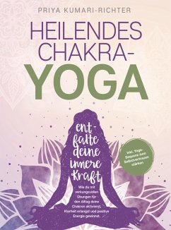Heilendes Chakra-Yoga: Entfalte deine innere Kraft! - Priya Kumari-Richter