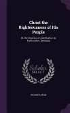 Christ the Righteousness of His People: Or, the Doctrine of Justification by Faith in Him. Sermons