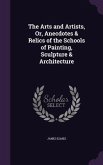 The Arts and Artists, Or, Anecdotes & Relics of the Schools of Painting, Sculpture & Architecture