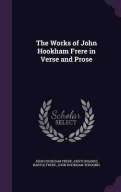 The Works of John Hookham Frere in Verse and Prose - Frere, John Hookham; Aristophanes; Frere, Bartle