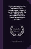 Topical Reading List On the Political and Constitutional History of the United States, for the Use of Students in History Fourteen and Fifteen. Univer