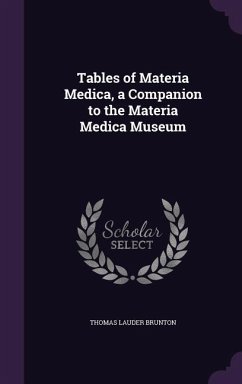 Tables of Materia Medica, a Companion to the Materia Medica Museum - Brunton, Thomas Lauder