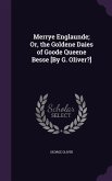 Merrye Englaunde; Or, the Goldene Daies of Goode Queene Besse [By G. Oliver?]