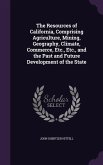 The Resources of California, Comprising Agriculture, Mining, Geography, Climate, Commerce, Etc., Etc., and the Past and Future Development of the Stat