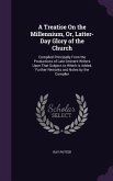 A Treatise On the Millennium, Or, Latter-Day Glory of the Church: Compiled Principally From the Productions of Late Eminent Writers Upon That Subject,