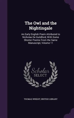 The Owl and the Nightingale: An Early English Poem Attributed to Nicholas De Guildford, With Some Shorter Poems From the Same Manuscript, Volume 11 - Wright, Thomas