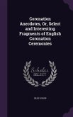 Coronation Anecdotes, Or, Select and Interesting Fragments of English Coronation Ceremonies