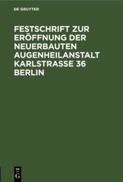 Festschrift zur Eröffnung der neuerbauten Augenheilanstalt Karlstrasse 36 Berlin