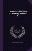 The Works of William E. Channing, Volume 6