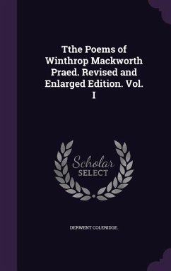 Tthe Poems of Winthrop Mackworth Praed. Revised and Enlarged Edition. Vol. I - Coleridge, Derwent