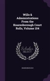 Wills & Administrations From the Knaresborough Court Rolls, Volume 104