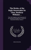 The Works, of the Right Honourable Sir Chas. Hanbury Williams ...: From the Originals in the Possession of His Grandson the Right Hon. the Earl of Ess