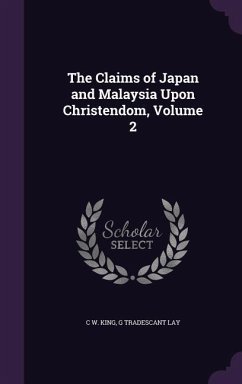 The Claims of Japan and Malaysia Upon Christendom, Volume 2 - King, C. W.; Lay, G. Tradescant