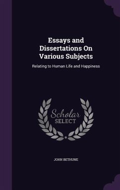 Essays and Dissertations On Various Subjects: Relating to Human Life and Happiness - Bethune, John