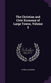 The Christian and Civic Economy of Large Towns, Volume 2