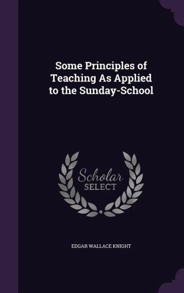 Some Principles of Teaching As Applied to the Sunday-School Some Principles of Teaching As Applied to the Sunday-School