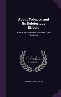 About Tobacco and Its Deleterious Effects: A Book for Everybody, Both Users and Non-Users - Slocum, Charles Elihu